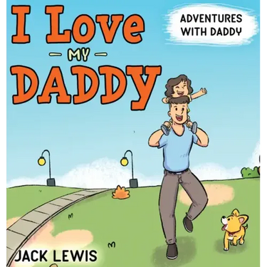 I Love My Daddy: Adventures with Daddy: A heartwarming children's book about the joy of spending time together