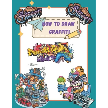 How To Draw Graffiti Characters: A Step By Step Graffiti Letter Art Book For Beginners