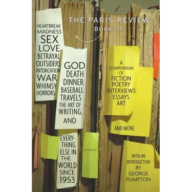 The Paris Review Book: Of Heartbreak, Madness, Sex, Love, Betrayal, Outsiders, Intoxication, War, Whimsy, Horrors, God, Death, Dinner, Baseball, Trave