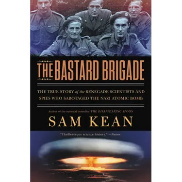The Bastard Brigade: The True Story of the Renegade Scientists and Spies Who Sabotaged the Nazi Atomic Bomb