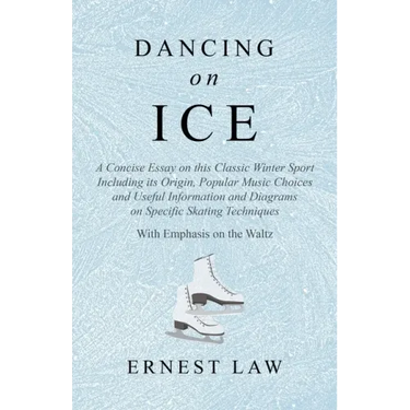 Dancing on Ice: A Concise Essay on this Classic Winter Sport Including its Origin, Popular Music Choices and Useful Information and Di