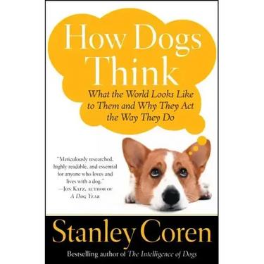 How Dogs Think: What the World Looks Like to Them and Why They Act the Way They Do