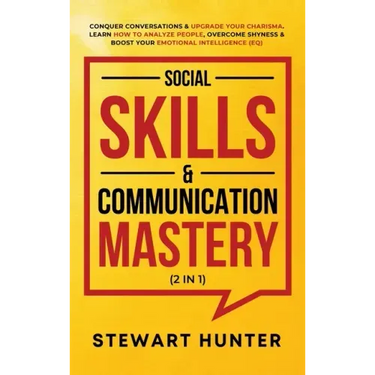 Social Skills & Communication Mastery (2 in 1): Conquer Conversations & Upgrade Your Charisma. Learn How To Analyze People, Overcome Shyness & Boost Y