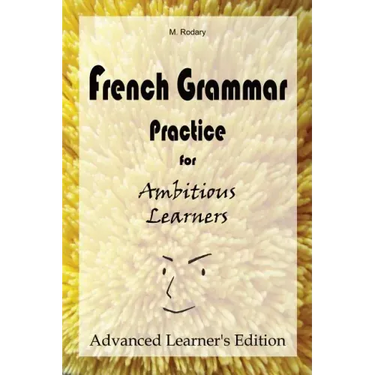 French Grammar Practice for Ambitious Learners - Advanced Learner's Edition