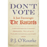 Don't Vote It Just Encourages the Bastards