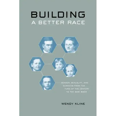 Building a Better Race: Gender, Sexuality, and Eugenics from the Turn of the Century to the Baby Boom