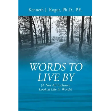 Words to Live By: (A Not All Inclusive Look at Life in Words)
