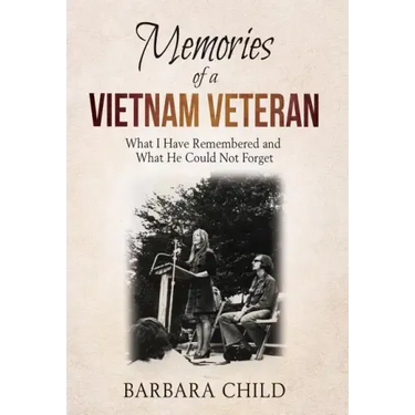 Memories of a Vietnam Veteran: What I Have Remembered and What He Could Not Forget