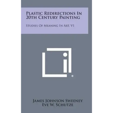 Plastic Redirections in 20th Century Painting: Studies of Meaning in Art, V1