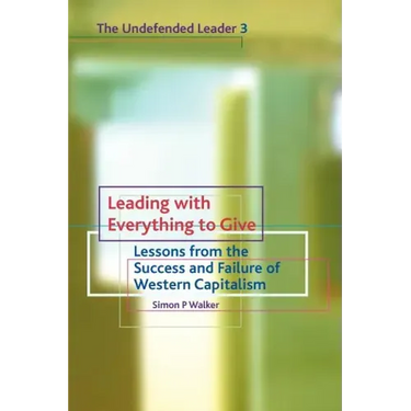 Leading with Everything to Give: Lessons from the Success and Failure of Western Capitalism