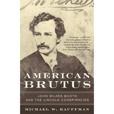 American Brutus: John Wilkes Booth and the Lincoln Conspiracies