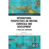 International Perspectives on Writing Curricula and Development: A Cross-Case Comparison