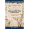 A Dissertation on Prophecy, Wherein the Cohærence and Connexion of the Prophecies in Both the Old and New Testament are Fully Considered; Together Wit