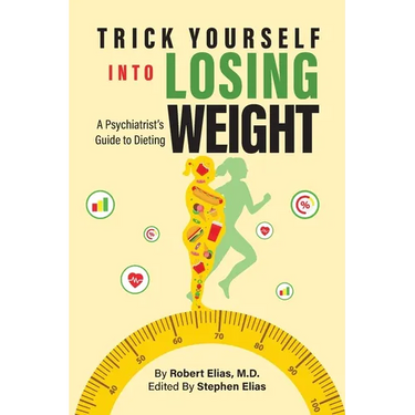 Trick Yourself into Losing Weight: A Psychiatrist's Guide to Dieting