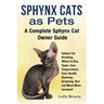 Sphynx Cats as Pets: Sphynx Cat Breeding, Where to Buy, Types, Care, Temperament, Cost, Health, Showing, Grooming, Diet and Much More Inclu