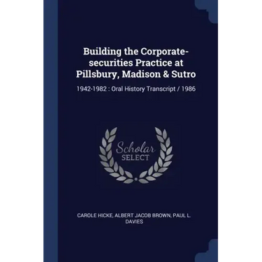 Building the Corporate-securities Practice at Pillsbury, Madison & Sutro: 1942-1982: Oral History Transcript / 1986