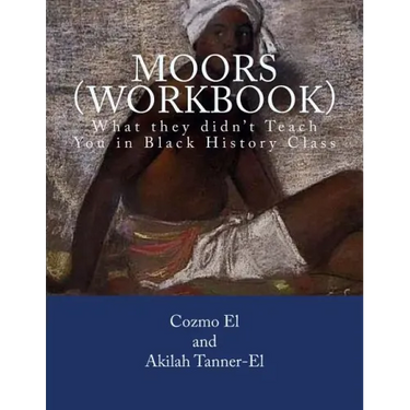 Moors (Workbook): What they didn't Teach You in Black History Class