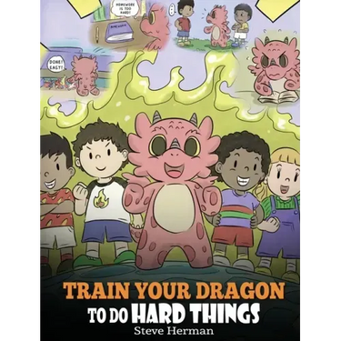 Train Your Dragon To Do Hard Things: A Cute Children's Story about Perseverance, Positive Affirmations and Growth Mindset.