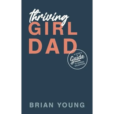 Thriving Girl Dad: A Dude's Guide to Raising Daughters