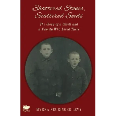 Scattered Stones, Shattered Seeds: The Story of a Shtetl and a Family Who Lived There
