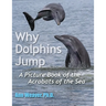Why Dolphins Jump: A Picture Book of the Acrobats of the Sea