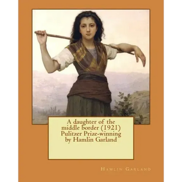 A daughter of the middle border (1921) Pulitzer Prize-winning by Hamlin Garland