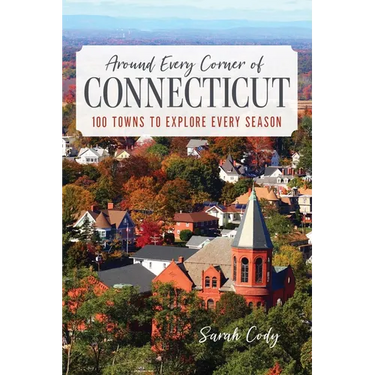 Around Every Corner of Connecticut: 100 Towns to Explore Every Season
