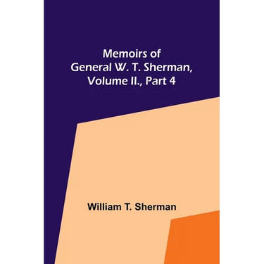 Memoirs of General W. T. Sherman, Volume II., Part 4