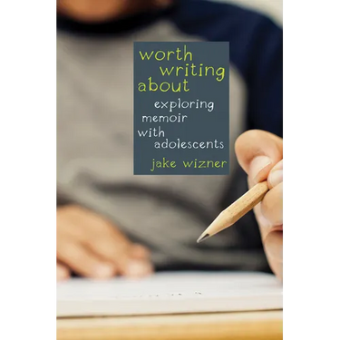 Worth Writing About: Exploring Memoir with Adolescents