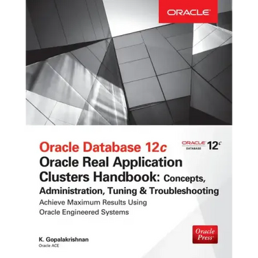 Oracle Database 12c Release 2 Real Application Clusters Handbook: Concepts, Administration, Tuning & Troubleshooting