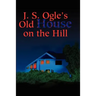 J.S. Ogle's Old House on the Hill