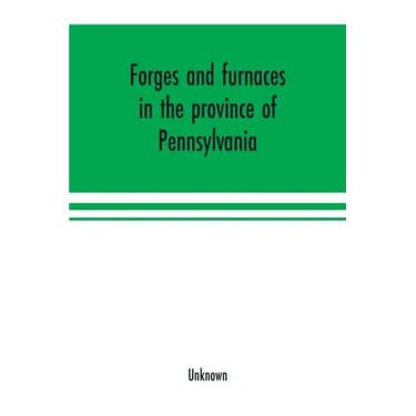 Forges and furnaces in the province of Pennsylvania