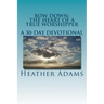 Bow Down - The Heart Of A True Worshipper: A 30-Day Devotional