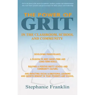 The Power of Grit in the Classroom, School and Community: Developing Perseverance, a Passion to Meet Short-Term and Long-Term Goals, Building a Positi
