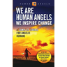 We Are Human Angels, We Inspire Change: A Complete Course for Angelic Humans