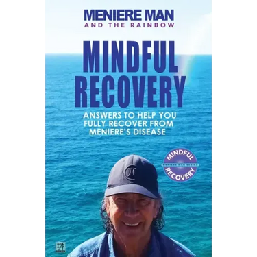 Meniere Man And The Rainbow: Meniere Man Mindful Recovery. Answers to help you fully recover from Meniere's Disease