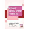 Buffon's Natural History (Volume III): Containing A Theory Of The Earth Translated With Noted From French By James Smith Barr In Ten Volumes (Vol III)