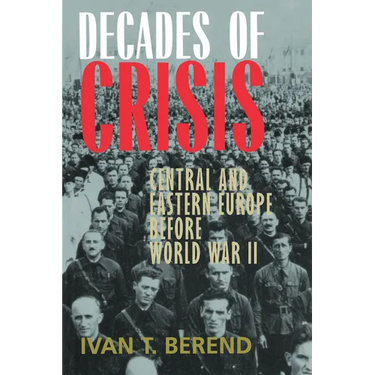 Decades of Crisis: Central and Eastern Europe Before World War II