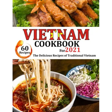 VIETNAM Cookbook for 2021: The delicious recipes of traditional Vietnam