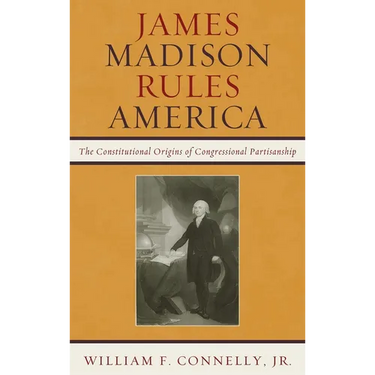 James Madison Rules America: The Constitutional Origins of Congressional Partisanship