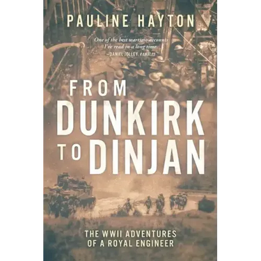 From Dunkirk to Dinjan: The WWII Adaventures of a Royal Engineer