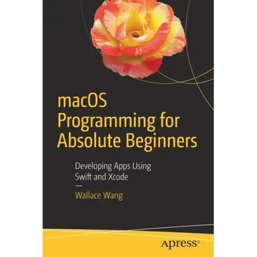 Macos Programming for Absolute Beginners: Developing Apps Using Swift and Xcode