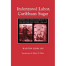 Indentured Labor, Caribbean Sugar: Chinese and Indian Migrants to the British West Indies, 1838-1918