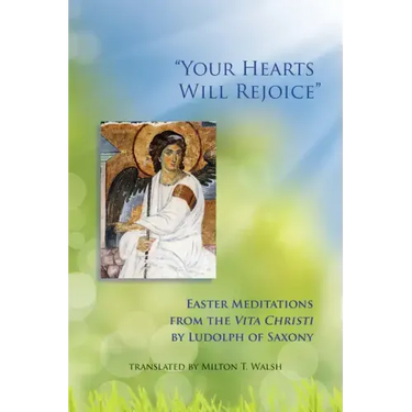 Your Hearts Will Rejoice: Easter Meditations from the Vita Christi Volume 49