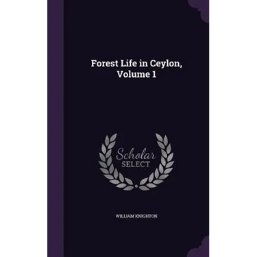 Forest Life in Ceylon, Volume 1