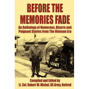 Before the Memories Fade: An Anthology of Humorous, Bizarre and Poignant Stories from the Vietnam Era