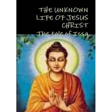 THE UNKNOWN LIFE OF JESUS CHRIST or The tale of Issa Nicolas Notovitch,