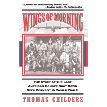 Wings of Morning: The Story of the Last American Bomber Shot Down Over Germany in World War II