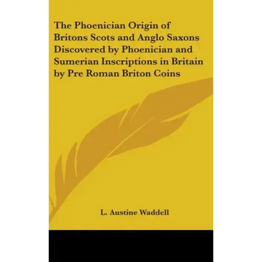 The Phoenician Origin of Britons Scots and Anglo Saxons Discovered by Phoenician and Sumerian Inscriptions in Britain by Pre Roman Briton Coins