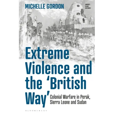 Extreme Violence and the 'British Way': Colonial Warfare in Perak, Sierra Leone and Sudan